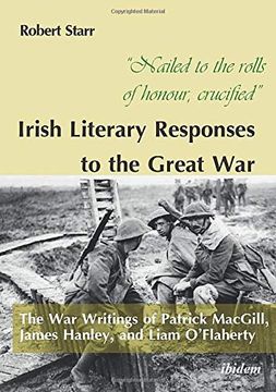 portada Nailed to the Rolls of Honour, Crucified -- Irish Literary Responses to the Great War: The war Writings of Patrick Macgill, James Hanley, and Liam Oflaherty (en Inglés)