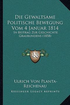 portada Die Gewaltsame Politische Bewegung Vom 4 Januar 1814: In Beitrag Zur Geschichte Graubundens (1858) (en Alemán)