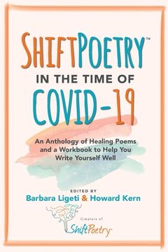 portada Shift Poetry in the Time of COVID-19: An Anthology of Healing Poems and a Workbook to Help You Write Yourself Well