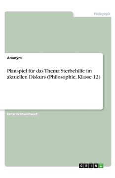 portada Planspiel für das Thema Sterbehilfe im aktuellen Diskurs (Philosophie, Klasse 12) (en Alemán)