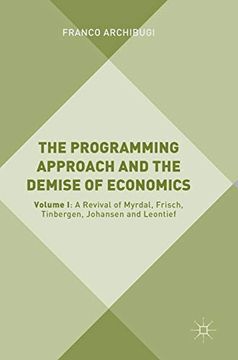 portada The Programming Approach and the Demise of Economics: Volume i: A Revival of Myrdal, Frisch, Tinbergen, Johansen and Leontief (en Inglés)