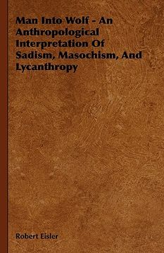 portada man into wolf - an anthropological interpretation of sadism, masochism, and lycanthropy (en Inglés)