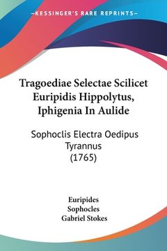 portada Tragoediae Selectae Scilicet Euripidis Hippolytus, Iphigenia In Aulide: Sophoclis Electra Oedipus Tyrannus (1765) (in Latin)
