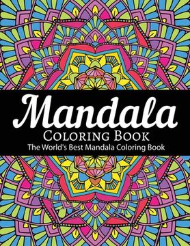 portada Mandala Coloring Book The World's Best Mandala Coloring Book: Adult Coloring Book Stress Relieving Mandalas Designs Patterns & So Much More Mandala .. (in English)