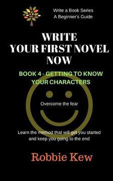 portada Write Your First Novel Now. Book 4 - Getting to Know Your Characters: Learn the method that will get you started and keep you going to the end (en Inglés)