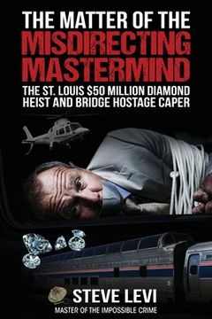 portada The Matter of the Misdirecting Mastermind: The St. Louis $50 Million Diamond Heist and Bridge Hostage Caper (en Inglés)
