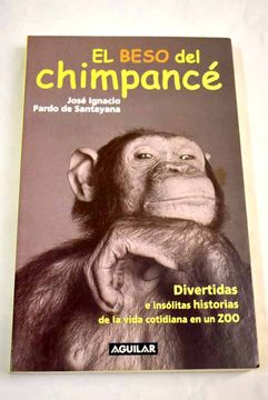 portada El Beso del Chimpance: Divertidas e Insolitas Historias de la vid a Cotidiana en un zoo