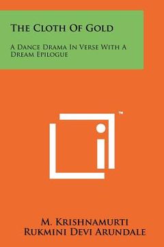 portada the cloth of gold: a dance drama in verse with a dream epilogue (en Inglés)
