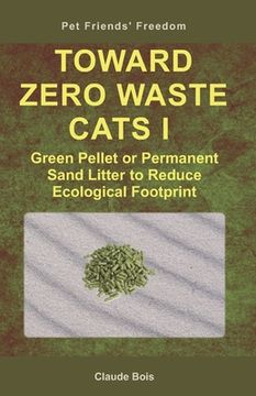 portada TOWARD ZERO WASTE CATS I Green Pellet or Permanent Sand Litter to Reduce Ecological Footprint (en Inglés)