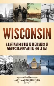 portada Wisconsin: A Captivating Guide to the History of Wisconsin and Peshtigo Fire of 1871 (en Inglés)