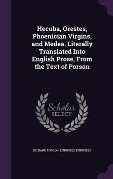 portada Hecuba, Orestes, Phoenician Virgins, and Medea. Literally Translated Into English Prose, From the Text of Porson (en Inglés)