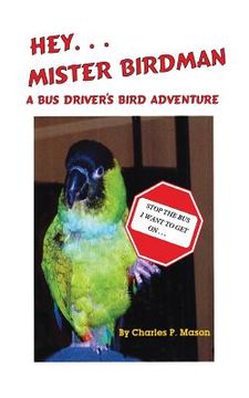 portada Hey Mister Birdman: A Bus Driver's Bird Adventure (en Inglés)