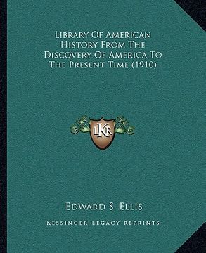 portada library of american history from the discovery of america tolibrary of american history from the discovery of america to the present time (1910) the p (en Inglés)
