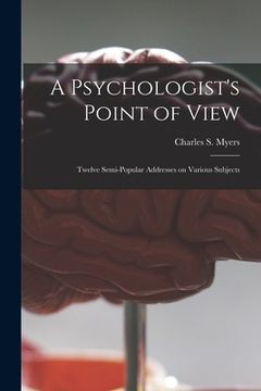 portada A Psychologist's Point of View: Twelve Semi-popular Addresses on Various Subjects (en Inglés)