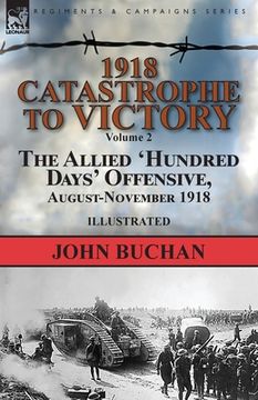 portada 1918-Catastrophe to Victory: Volume 2-The Allied 'Hundred Days' Offensive, August-November 1918 (in English)
