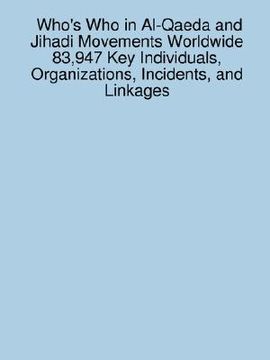 portada who's who in al-qaeda and jihadi movements worldwide 83,947 key individuals, organizations, incidents, and linkages (en Inglés)