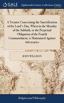 portada A Treatise Concerning the Sanctification of the Lord's Day, Wherein the Morality of the Sabbath, or the Perpetual Obligation of the Fourth Commandment, Is Maintained Against Adversaries (en Inglés)