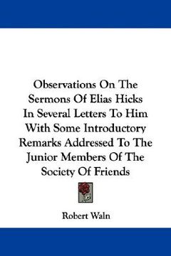 portada observations on the sermons of elias hicks in several letters to him with some introductory remarks addressed to the junior members of the society of (en Inglés)