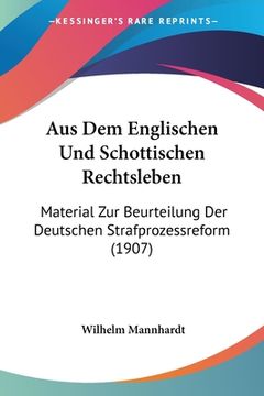 portada Aus Dem Englischen Und Schottischen Rechtsleben: Material Zur Beurteilung Der Deutschen Strafprozessreform (1907) (in German)