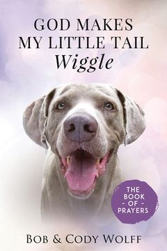 portada God Makes My Little Tail Wiggle: The Book Of Prayers 