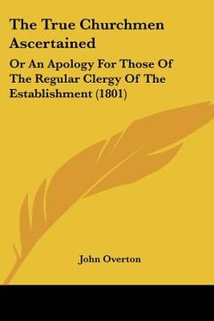 portada the true churchmen ascertained: or an apology for those of the regular clergy of the establishment (1801) (in English)