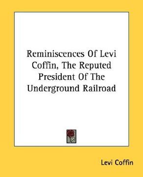 portada reminiscences of levi coffin, the reputed president of the underground railroad (in English)