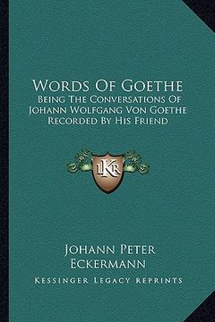 portada words of goethe: being the conversations of johann wolfgang von goethe recorded by his friend (in English)