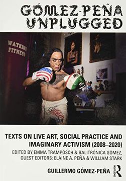portada Gómez-Peña Unplugged: Texts on Live Art, Social Practice and Imaginary Activism (2008–2020) (en Inglés)