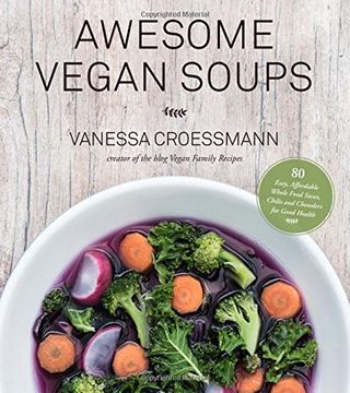 Awesome Vegan Soups: 80 Easy, Affordable Whole Food Stews, Chilis and Chowders for Good Health