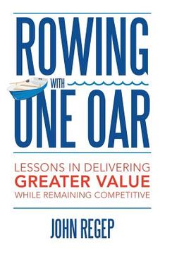 portada Rowing with One Oar: Lessons in Delivering Greater Value While Remaining Competitive (en Inglés)