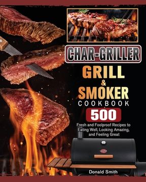 portada Char-Griller Grill & Smoker Cookbook: 500 Fresh and Foolproof Recipes to Eating Well, Looking Amazing, and Feeling Great (en Inglés)