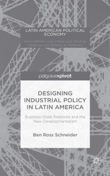 portada Designing Industrial Policy In Latin America: Business-state Relations And The New Developmentalism (latin American Political Economy)