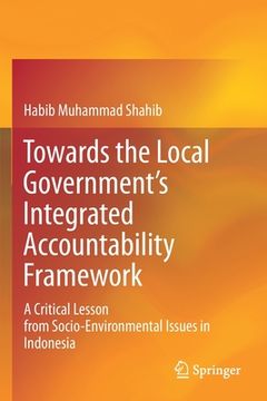 portada Towards the Local Government's Integrated Accountability Framework: A Critical Lesson from Socio-Environmental Issues in Indonesia (en Inglés)