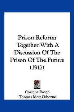 portada prison reform: together with a discussion of the prison of the future (1917) (en Inglés)