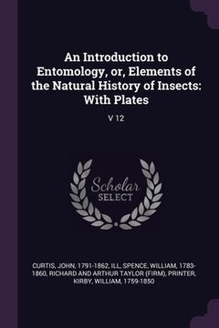 portada An Introduction to Entomology, or, Elements of the Natural History of Insects: With Plates: V 12 (in English)