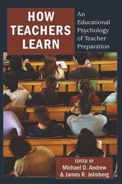 How Teachers Learn: An Educational Psychology of Teacher Preparation (en Inglés)