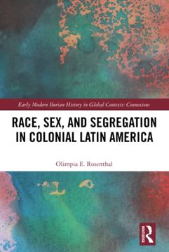 portada Race, Sex, and Segregation in Colonial Latin America (Early Modern Iberian History in Global Contexts) (en Inglés)