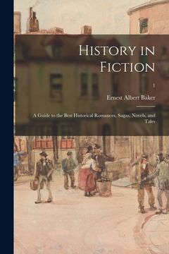 portada History in Fiction; a Guide to the Best Historical Romances, Sagas, Novels, and Tales; 1 (en Inglés)