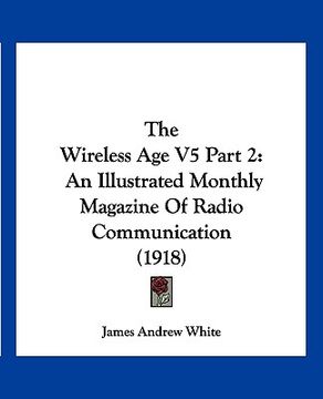 portada the wireless age v5 part 2: an illustrated monthly magazine of radio communication (1918) (in English)