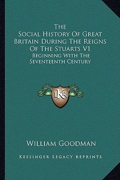 portada the social history of great britain during the reigns of the stuarts v1: beginning with the seventeenth century (en Inglés)