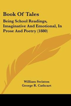 portada book of tales: being school readings, imaginative and emotional, in prose and poetry (1880) (in English)