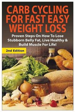 portada Carb Cycling for Fast Easy Weight Loss: Proven Steps on How to Lose Stubborn Belly Fat, Live Healthy & Build Muscle for Life! (en Inglés)