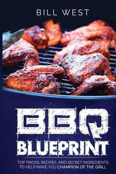portada BBQ Blueprint (B&W Edition): Top Tricks, Recipes, and Secret Ingredients To Help Make you Champion Of The Grill (in English)