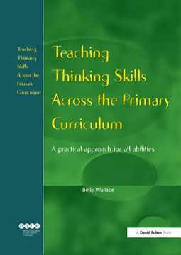 Teaching Thinking Skills Across the Primary Curriculum: A Practical Approach for All Abilities (en Inglés)