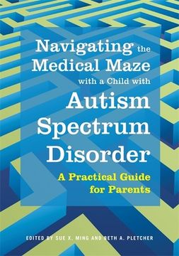 Navigating the Medical Maze with a Child with Autism Spectrum Disorder: A Practical Guide for Parents (en Inglés)