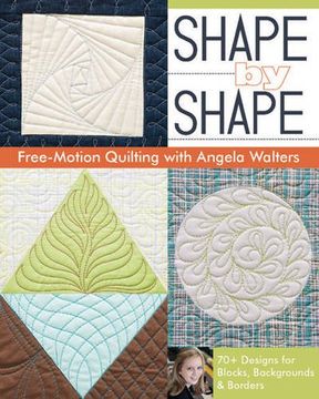 portada Shape by Shape Free-Motion Quilting with Angela Walters: 70+ Designs for Blocks, Backgrounds & Borders