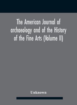 portada The American journal of archaeology and of the History of the Fine Arts (Volume II) (en Inglés)