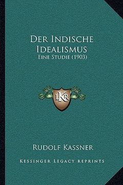 portada Der Indische Idealismus: Eine Studie (1903) (en Alemán)