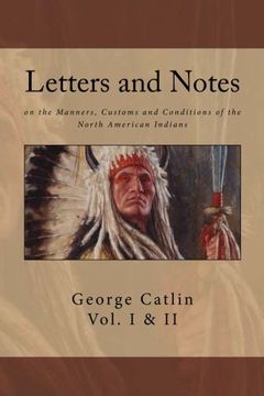 portada Letters and Notes on the Manners, Customs and Conditions of North American Indians: The Complete Volumes I and II: Ilustrated (in English)
