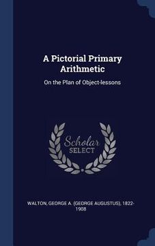 portada A Pictorial Primary Arithmetic: On the Plan of Object-lessons (in English)